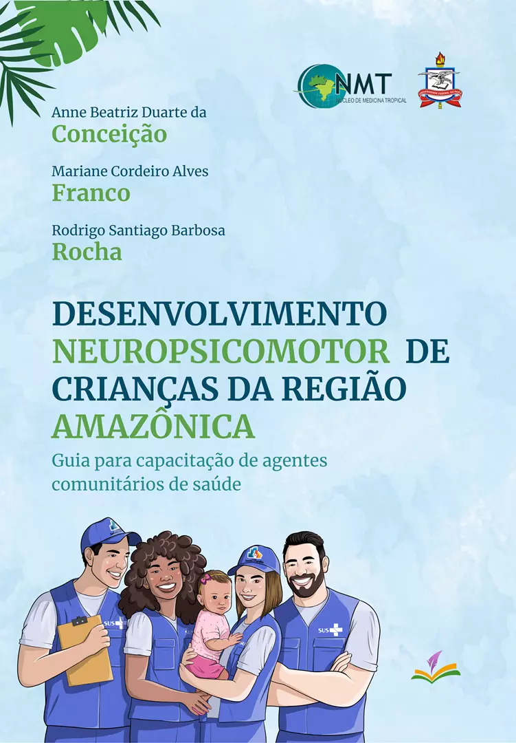 DESENVOLVIMENTO NEUROPSICOMOTOR DE CRIANÇAS DA REGIÃO AMAZÔNICA: guia para capacitação de agentes comunitários de saúde